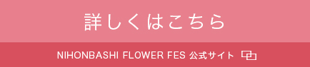 詳しくはこちら NIHONBASHI FLOWER FES 公式サイト